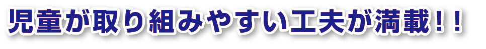 児童が取り組みやすい工夫が満載！！